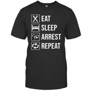 Eat Sleep Arrest Repeat T-Shirt